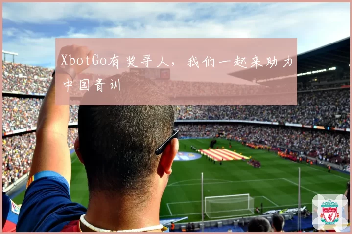 XbotGo有奖寻人，我们一起来助力中国青训