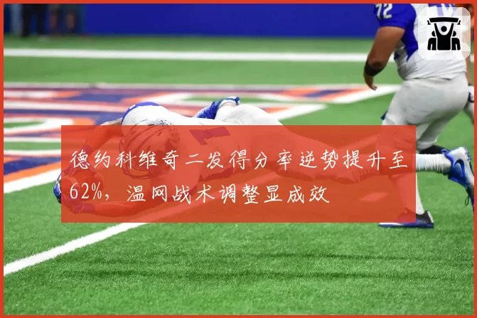 德约科维奇二发得分率逆势提升至62%，温网战术调整显成效