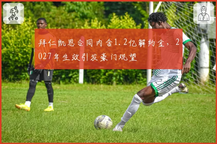 拜仁凯恩合同内含1.2亿解约金,2027年生效引发豪门观望