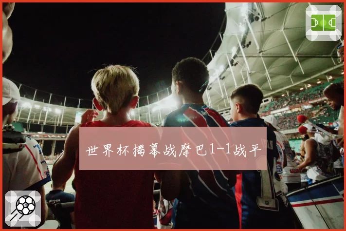 世界杯揭幕战摩巴1-1战平